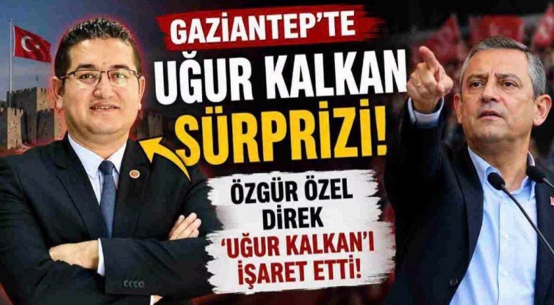 Gaziantep’te Özgür Özel 'UĞUR KALKAN' Dedi