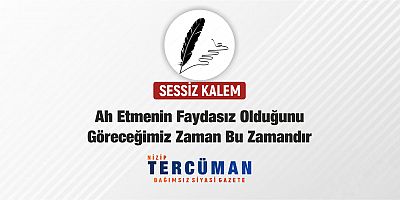 Ah Etmenin Faydasız Olduğunu Göreceğimiz Zaman Bu Zamandır