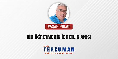 BİR ÖĞRETMENİN İBRETLİK ANISI