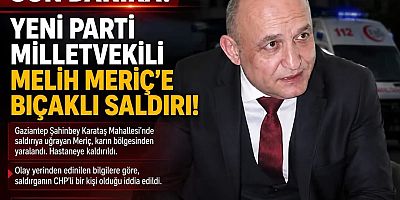 ŞİDDETLE KINIYORUM. Gaziantep Yeni Parti Milletvekili Melih Meriç Karataş’ta bıçaklı saldırıya uğradı
